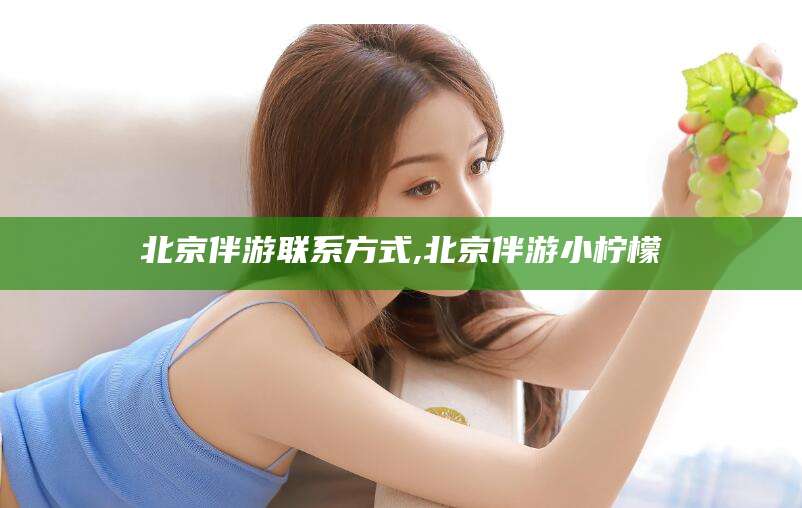 东营北京伴游联系方式,北京伴游小柠檬