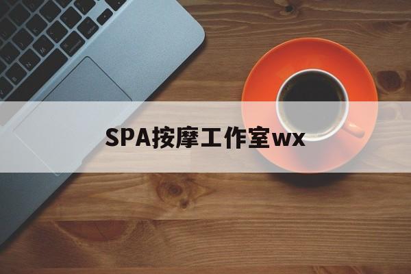 东营什么是spa按摩最新资讯（谁能告诉我哪里有东营SPA按摩工作室wx？）
